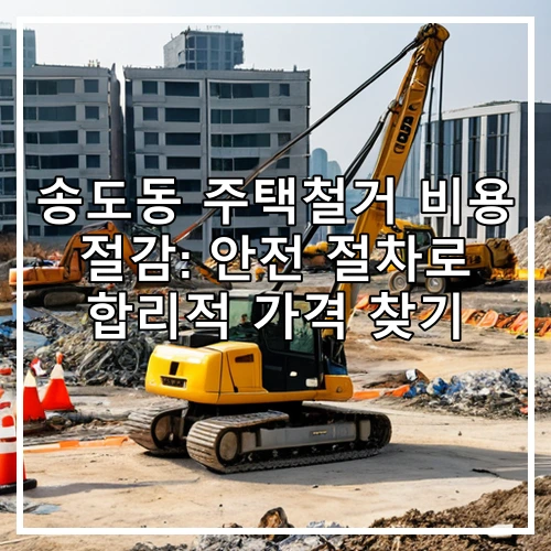 송도동 주택철거 비용 절감: 안전 절차로 합리적 가격 찾기