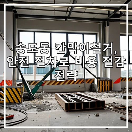 송도동 칸막이철거, 안전 절차로 비용 절감 전략