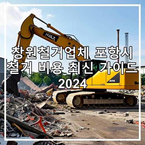 창원철거업체 포항시 철거 비용 최신 가이드 2024