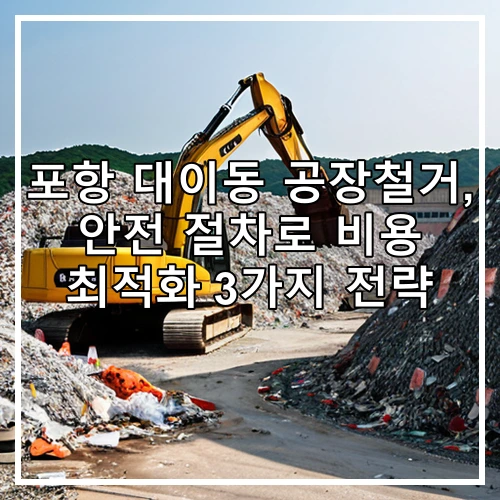 포항 대이동 공장철거, 안전 절차로 비용 최적화 3가지 전략