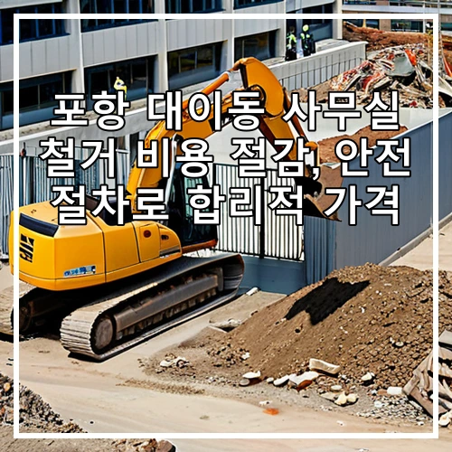 포항 대이동 사무실 철거 비용 절감, 안전 절차로 합리적 가격