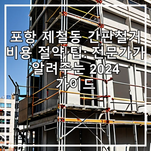 포항 제철동 간판철거 비용 절약 팁: 전문가가 알려주는 2024 가이드