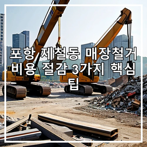 포항 제철동 매장철거 비용 절감 3가지 핵심 팁