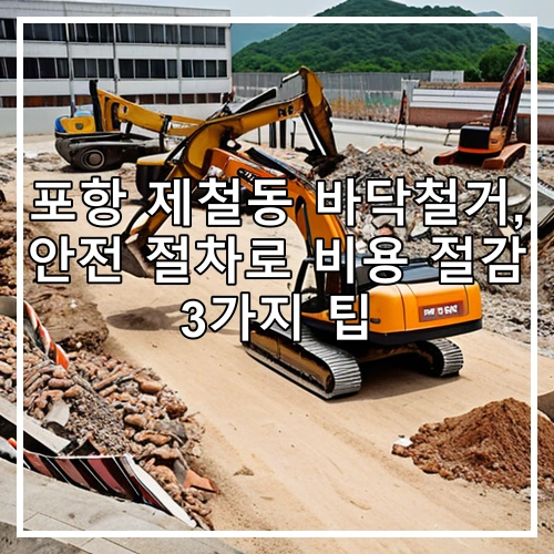 포항 제철동 바닥철거, 안전 절차로 비용 절감 3가지 팁