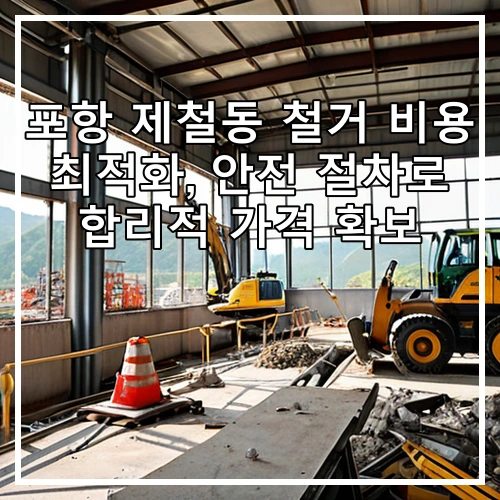 포항 제철동 철거 비용 최적화, 안전 절차로 합리적 가격 확보