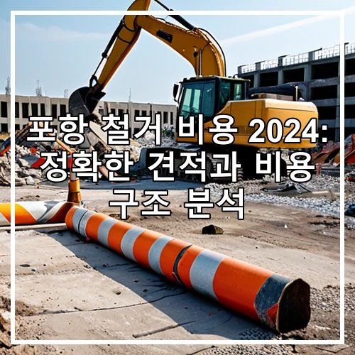 포항 철거 비용 2024: 정확한 견적과 비용 구조 분석