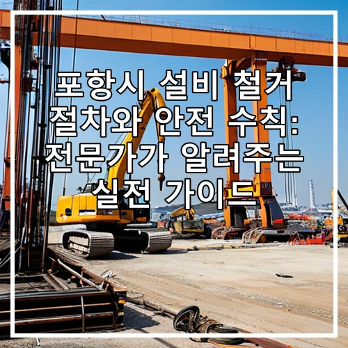 포항시 설비 철거 절차와 안전 수칙: 전문가가 알려주는 실전 가이드