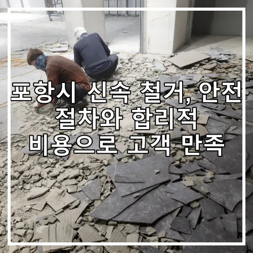 포항시 신속 철거, 안전 절차와 합리적 비용으로 고객 만족