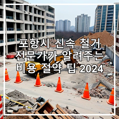 포항시 신속 철거 전문가가 알려주는 비용 절약 팁 2024