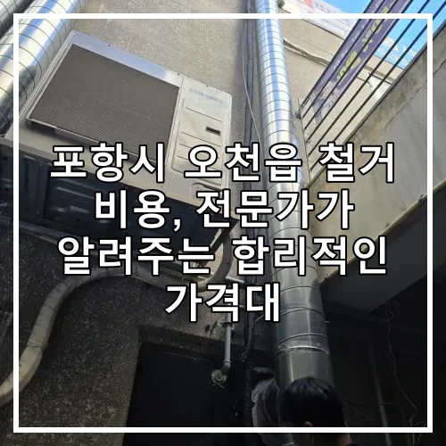 포항시 오천읍 철거 비용, 전문가가 알려주는 합리적인 가격대
