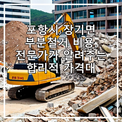 포항시 장기면 부분철거 비용, 전문가가 알려주는 합리적 가격대