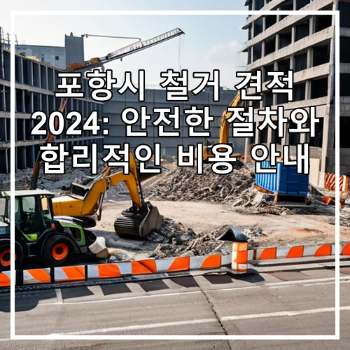 포항시 철거 견적 2024: 안전한 절차와 합리적인 비용 안내