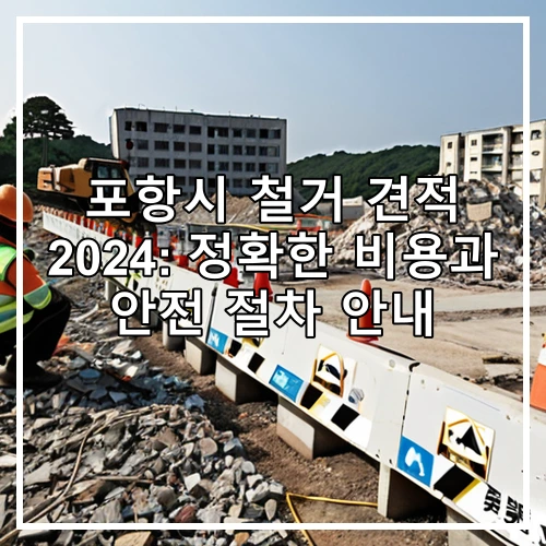 포항시 철거 견적 2024: 정확한 비용과 안전 절차 안내