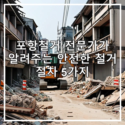 포항철거 전문가가 알려주는 안전한 철거 절차 5가지