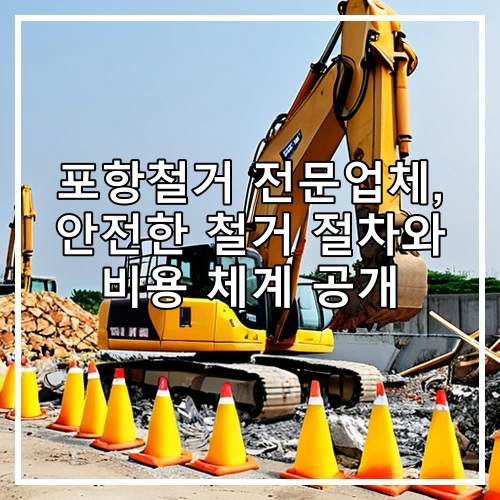 포항철거 전문업체, 안전한 철거 절차와 비용 체계 공개