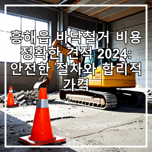 흥해읍 바닥철거 비용 정확한 견적 2024: 안전한 절차와 합리적 가격