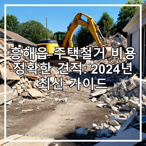 흥해읍 주택철거 비용 정확한 견적: 2024년 최신 가이드